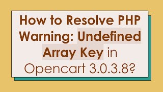 How to Resolve PHP Warning: Undefined Array Key in Opencart 3.0.3.8?