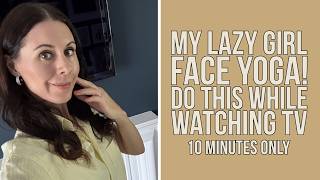 My Lazy Girl Face Yoga! Do This While Watching TV 10 Minute Class