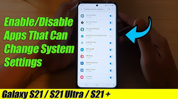 Galaxy S21/Ultra/Plus: How to Enable/Disable Apps That Can Change System Settings