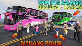 UPIN IPIN BALAPAN BUS UGAL UGALAN, DITILANG POLISI..!! - GTA 5 BOCIL SULTAN