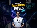 Ripples in Reality: The Historic Detection of Gravitational Waves - PART 2