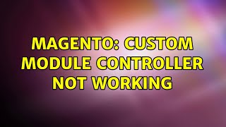 Magento: Custom Module Controller not working (2 Solutions!!)