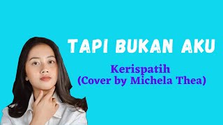 Video thumbnail of "Tapi Bukan Aku - Kerispatih (Cover by Michela Thea Lirik Lagu)"