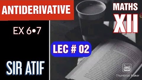 XII MATHS || EX 6•7 || LEC#02 || ANTIDERIVATIVE || PROF. ATIF NAWAZ || MATHONICS