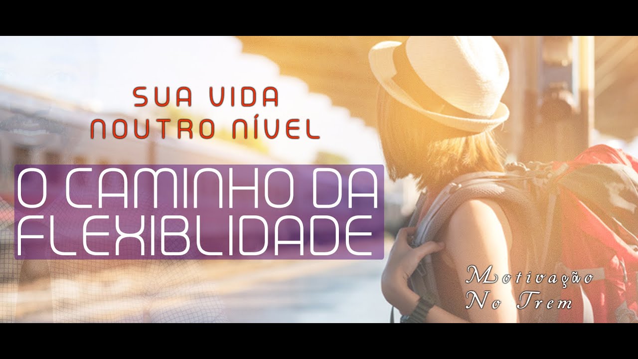 Motivação No Trem - O Caminho da Flexibilidade (Tudo O Que Precisas ...