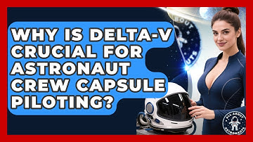 Why Is Delta-V Crucial For Astronaut Crew Capsule Piloting? - All About Astronauts