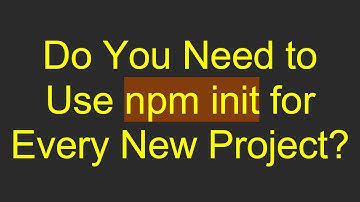 Do You Need to Use npm init for Every New Project?