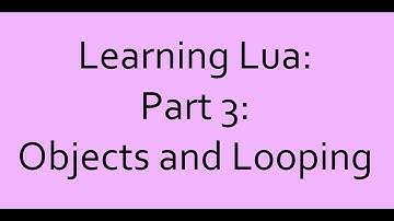 Learning Lua: Part 3: Objects and Looping