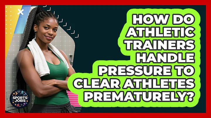 How Do Athletic Trainers Handle Pressure To Clear Athletes Prematurely? - Sports Jobs