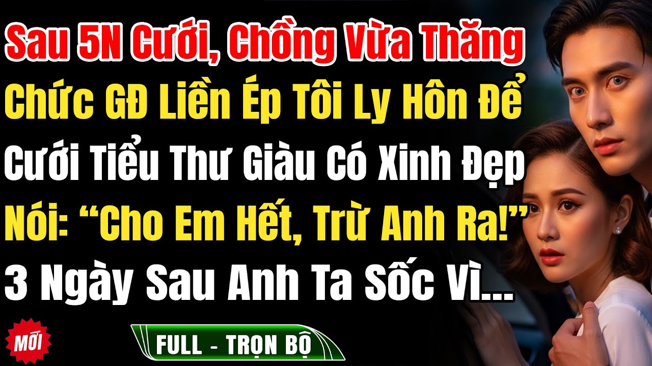 Sau 5 Năm Cưới, Chồng Thăng Chức GĐ Liền Ép Tôi Ly Hôn Để Cưới Tiểu Tam: “Cho Em Hết, Trừ Anh Ra!”