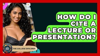 How Do I Cite A Lecture Or Presentation? - The College Explorer