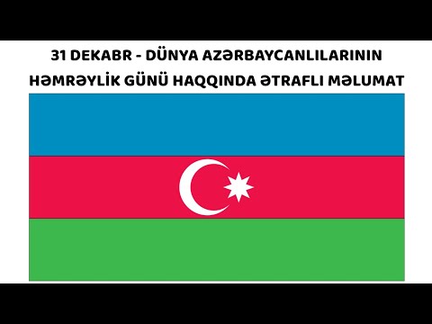 31 DEKABR - DÜNYA AZƏRBAYCANLILARININ HƏMRƏYLİK GÜNÜ HAQQINDA ƏTRAFLI MƏLUMAT [HD]