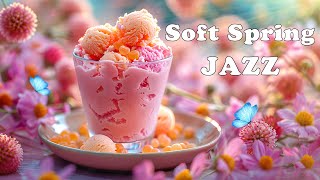 Soft Morning Spring Jazz 🌷 Relaxing Bossa Nova Instrumentals for Focus Study and Work Productivity