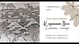 Лекція Сергія Кардаша «Караваєві дачі. Колись і тепер»