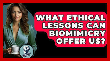 What Ethical Lessons Can Biomimicry Offer Us? - Philosophy Beyond