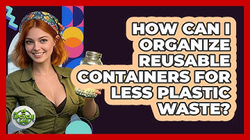 How Can I Organize Reusable Containers For Less Plastic Waste? - The Upcycle Lab
