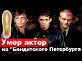 Скорбим !  / Умер актер из "Бандитского Петербурга "