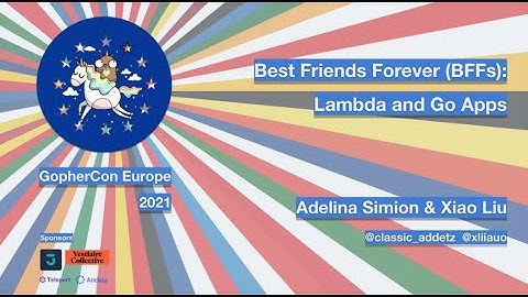 GopherCon Europe 2021: Adelina Simion and Xiao Liu - Best Friends Forever (BFFs): Lambda and Go Apps