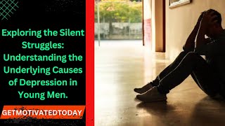 Exploring the Silent Struggles: Understanding the Underlying Causes of Depression in Young Men.