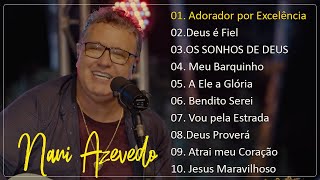 Nani Azevedo - Adorador por Excelência ,.. Top 10 (SÓ AS MELHORES) 2023