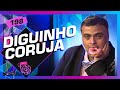 DIGUINHO CORUJA - Inteligência Ltda. Podcast #198