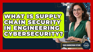 What Is Supply Chain Security In Engineering Cybersecurity? - Your Engineering Future