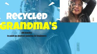 Recycled Grandmas Old Jewelry To Paint An Abstract Painting For Beginners