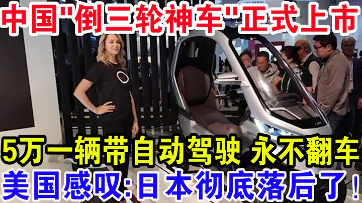 中国"倒三轮神车"正式上市，5万一辆带自动驾驶永不翻车，美国感叹：日本彻底落后了！ - 天天要闻