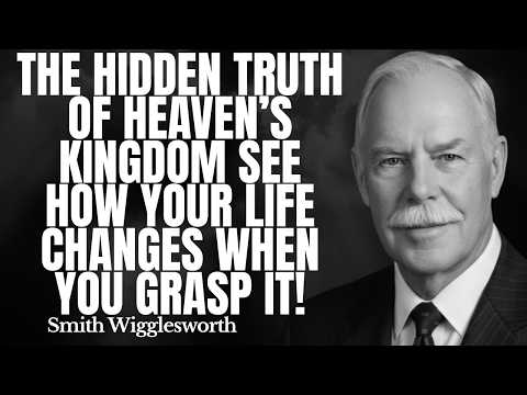 The Hidden Truth of Heaven’s Kingdom See How Your Life Changes When You Grasp It!|Smith Wigglesworth