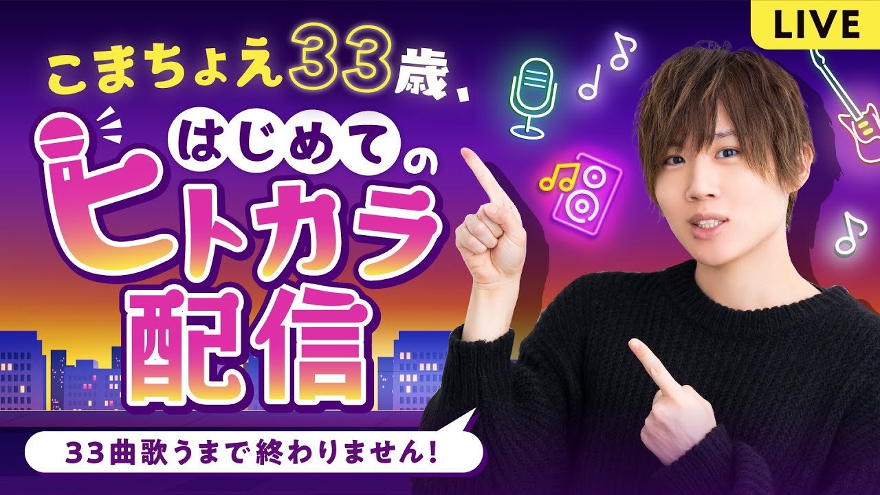 こまちょえ33歳、はじめてのヒトカラ配信 〜33曲歌うまで終わりません〜