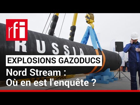 Explosions des gazoducs Nord Stream : où en est l'enquête ? • RFI