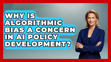 Why Is Algorithmic Bias A Concern In AI Policy Development? - AI and Technology Law