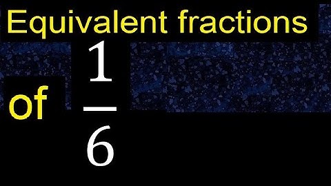 Equivalent fraction of 1/6 , what are they, examples