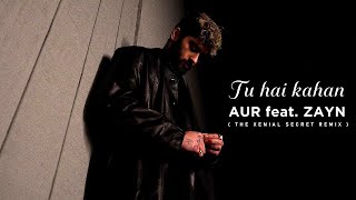 Aur  - Tu Hai Kahan ft. @Zayn ( The Xenial Secret Remix )