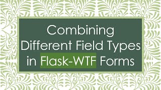 Combining Different Field Types in Flask-WTF Forms