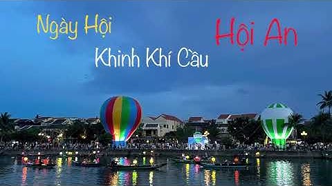 Ngày Hội Khinh Khí Cầu Đầy Sắc Màu Tại Hội An 4K Flycam | Năm Du Lịch Quốc Gia 2022