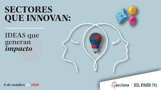 DIRECTO | Sectores que innovan: ideas que generan impacto | ACCIONA Y EL PAÍS