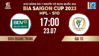  Trực tiếp: BIDV QUANG TRUNG - ĐẠI TỪ | Giải bóng đá 7 người VĐQG Bia Saigon Cup 2023 - HPL-S10