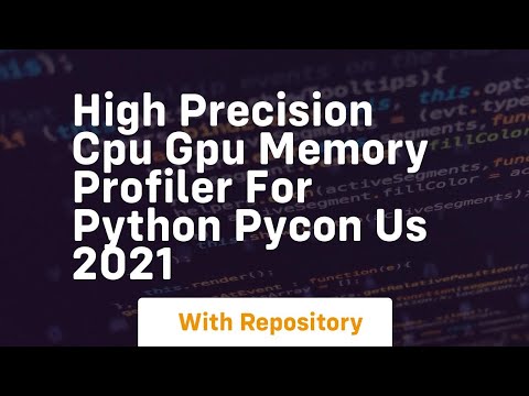 high precision cpu gpu memory profiler for python pycon us 2021