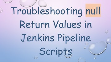 Troubleshooting null Return Values in Jenkins Pipeline Scripts