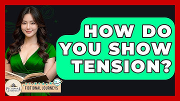 How Do You Show Tension? - Fictional Journeys