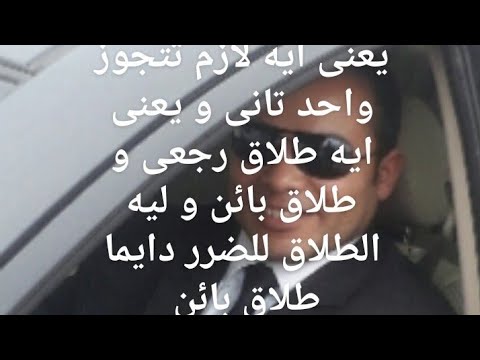 يعنى ايه لازم تتجوز واحد تانى ويعنى ايه طلاق رجعى و طلاق بائن وليه الطلاق للضرر دائما طلاق بائن