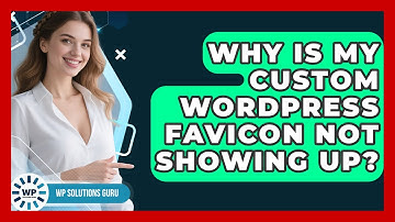 Why Is My Custom WordPress Favicon Not Showing Up? - WP Solutions Guru