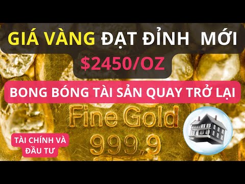 Giá vàng đạt đỉnh mới $2.450/oz. Bong bóng tài sản quay trở lại