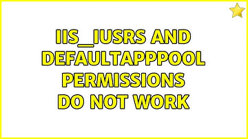IIS_IUSRS and DefaultAppPool permissions do not work