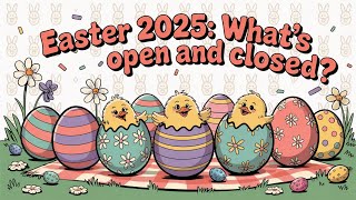 Easter 2025: What’s Open & Closed? | Holiday Hours & Travel Tips