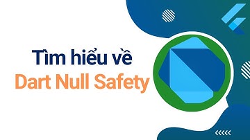 Tìm hiểu về Dart Null Safety (nullable, non-nullable, ?, !, ?., ??, late keyword) | Flutter cơ bản