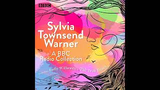 Sylvia Townsend Warner: A BBC Radio Collection: Including Lolly Willowes & The True Heart Audiobook