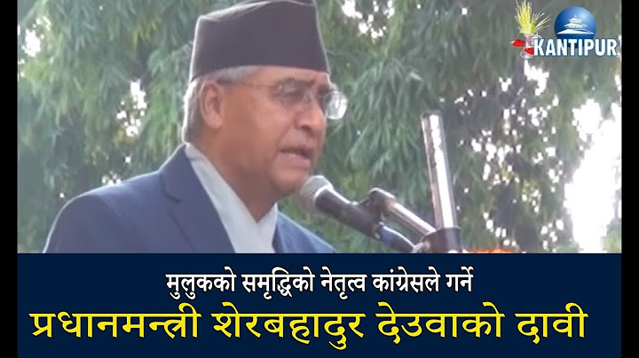मुलुकको समृद्धिको नेतृत्व कांग्रेसले गर्ने प्रधानमन्त्री शेरबहादुर देउवाको दावी