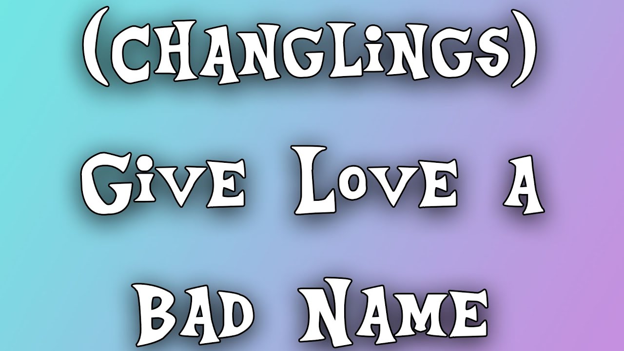 (Changlings) Give Love a Bad Name [PMV]